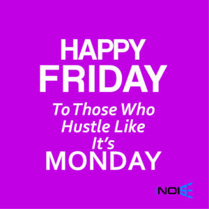 Happy Friday to those who hustle like it’s Monday